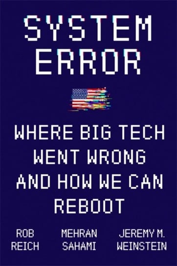 System Error: Where Big Tech Went Wrong and How We Can Reboot Jeremy Weinstein