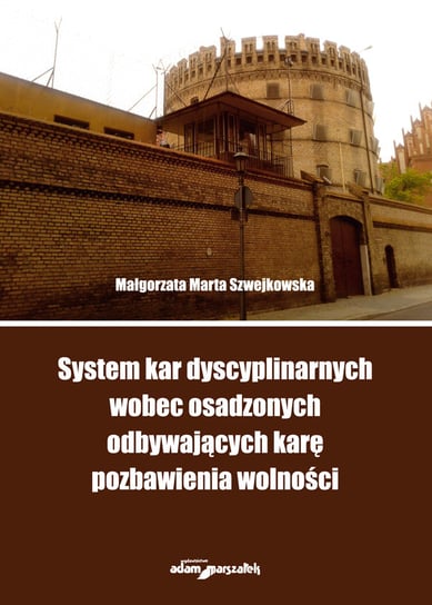 System kar dyscyplinarnych wobec osadzonych odbywających karę pozbawienia wolności Szwejkowska Małgorzata Marta