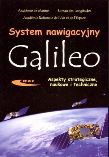 System nawigacyjny Galileo. Aspekty strategiczne, naukowe i techniczne Opracowanie zbiorowe