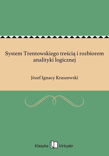 System Trentowskiego treścią i rozbiorem analityki logicznej Kraszewski Józef Ignacy