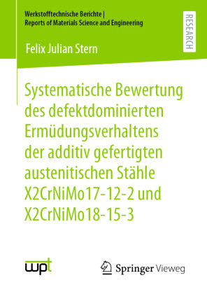 Systematische Bewertung des defektdominierten Ermüdungsverhaltens der additiv gefertigten austenitischen Stähle X2CrNiMo17-12-2 und X2CrNiMo18-15-3 Springer, Berlin