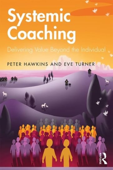 Systemic Coaching: Delivering Value Beyond the Individual Hawkins Peter, Eve Turner