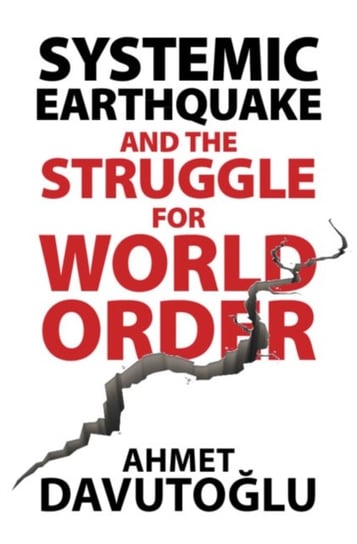 Systemic Earthquake and the Struggle for World Order Exclusive Populism versus Inclusive Democracy Ahmet Davutoglu
