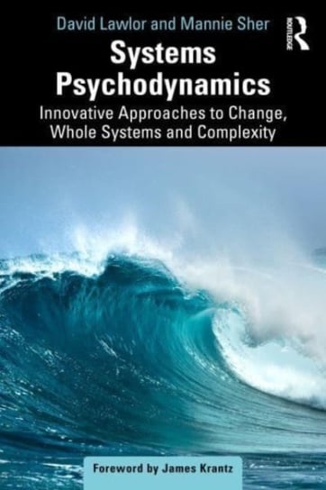 Systems Psychodynamics: Innovative Approaches to Change, Whole Systems and Complexity David Lawlor