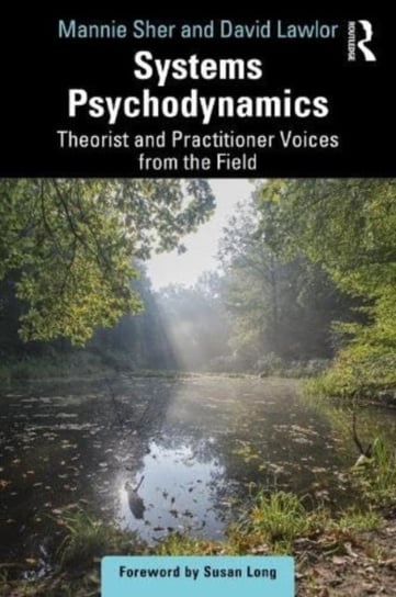 Systems Psychodynamics: Theorist and Practitioner Voices from the Field David Lawlor