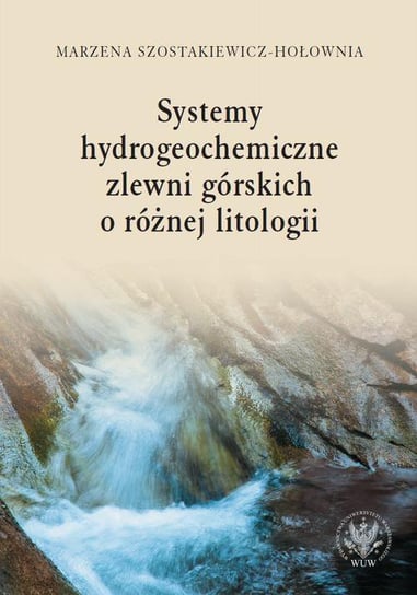 Systemy hydrogeochemiczne zlewni górskich o różnej litologii Szostakiewicz-Hołownia Marzena