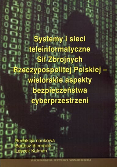 Systemy i sieci teleinformatyczne Sił Zbrojnych Rzeczypospolitej Polskiej - wielorakie aspekty bezpieczeństwa cyberprzestrzeni Opracowanie zbiorowe