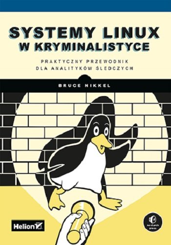 Systemy Linux w kryminalistyce. Praktyczny przewodnik dla analityków śledczych Nikkel Bruce