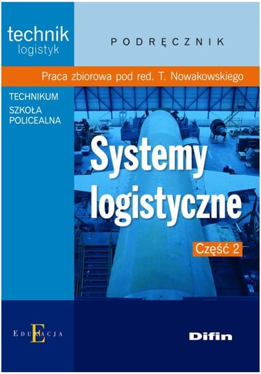 Systemy logistyczne. Część 2. Podręcznik technik logistyk. Technikum, szkoła policealna Opracowanie zbiorowe
