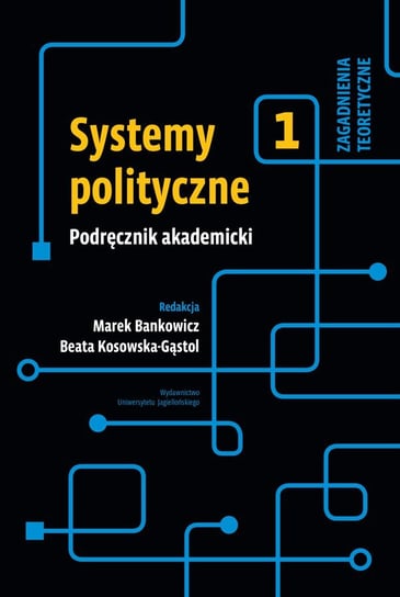 Systemy polityczne. Podręcznik akademicki. Tom 1 Bankowicz Marek, Kosowska-Gąstoł Beata
