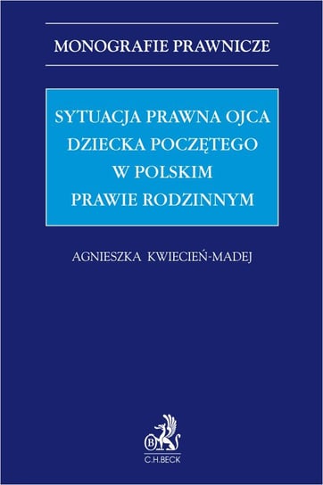 Sytuacja prawna ojca dziecka poczętego w polskim prawie rodzinnym Kwiecień-Madej Agnieszka