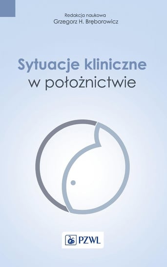 Sytuacje kliniczne w położnictwie Bręborowicz Grzegorz H.