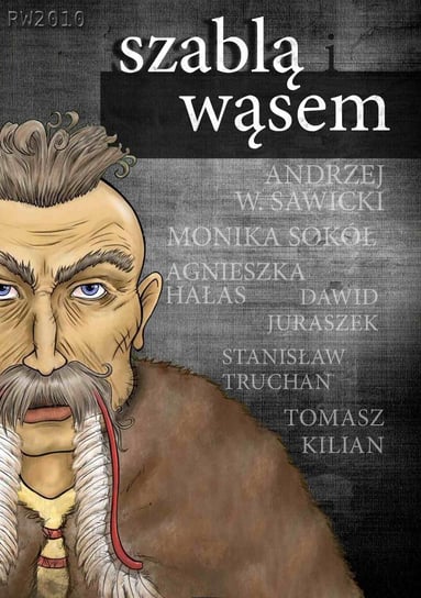 Szablą i wąsem Kilian Tomasz, Juraszek Dawid, Hałas Agnieszka, Truchan Stanisław, Sokół Monika