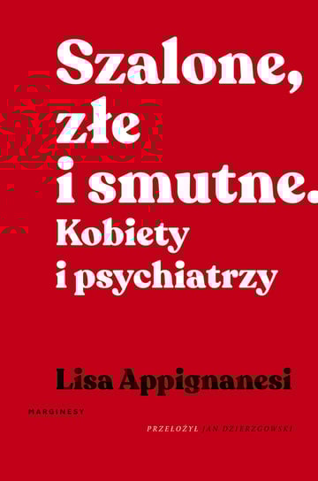 Szalone, złe i smutne. Kobiety i psychiatrzy Appignanesi Lisa