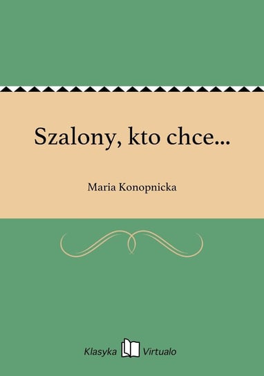 Szalony, kto chce... Konopnicka Maria