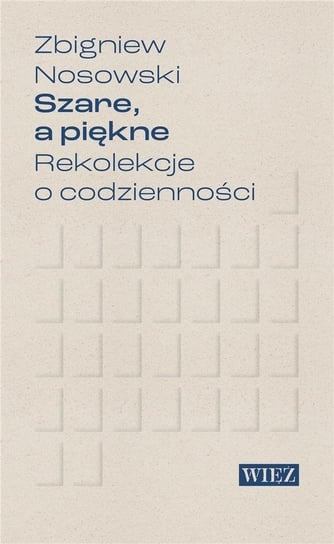 Szare a piękne. Rekolekcje o codzienności - ebook mobi Nosowski Zbigniew