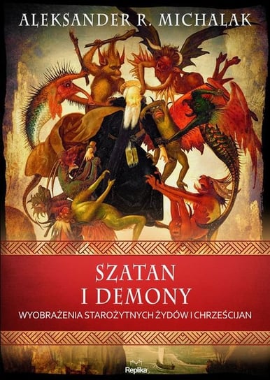 Szatan i demony. Wyobrażenia starożytnych żydów i chrześcijan Michalak Aleksander