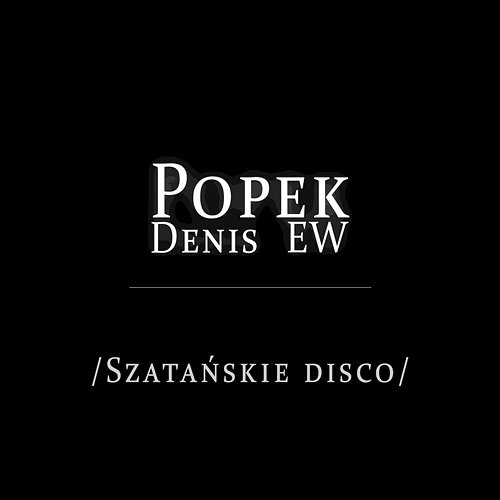 Szatańskie Disco Popek, Denis, EW