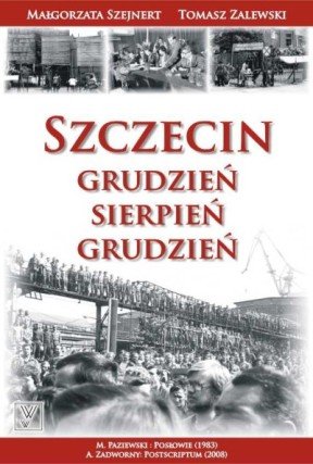 Szczecin. Grudzień-Sierpień-Grudzień Szejnert Małgorzata, Zalewski Tomasz