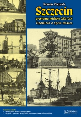Szczecin przełomu wieków XIX/XX Czejarek Roman