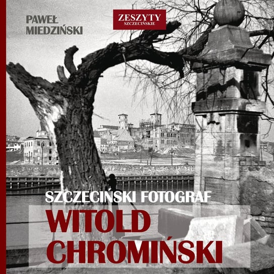 Szczeciński fotograf Witold Chromiński Miedziński Paweł