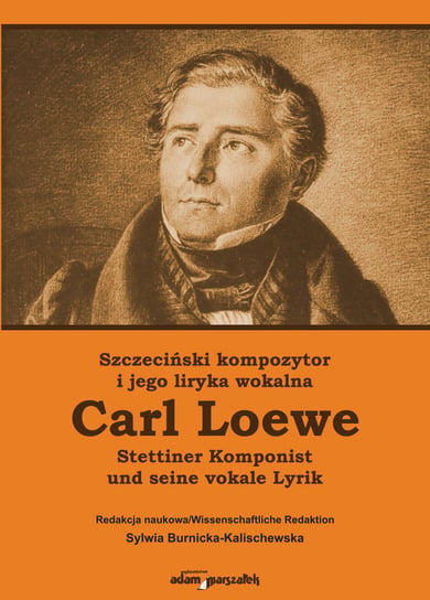 Szczeciński kompozytor Carl Loewe i jego liryka wokalna. Stettiner Komponist Carl Loewe und seine vokale Lyrik Opracowanie zbiorowe