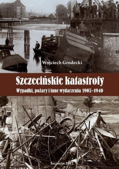 Szczecińskie katastrofy Grodecki Wojciech