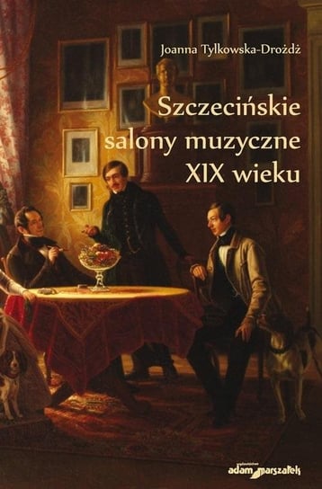 Szczecińskie salony muzyczne XIX wieku Tylkowska-Drożdż Joanna