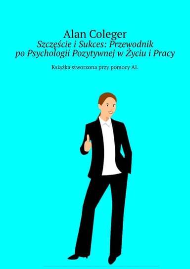 Szczęście i sukces: przewodnik po psychologii pozytywnej w życiu i pracy - ebook epub Coleger Alan