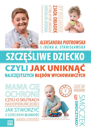 Szczęśliwe dziecko, czyli jak uniknąć najczęstszych błędów wychowawczych Piotrowska Aleksandra, Stanisławska Irena A.