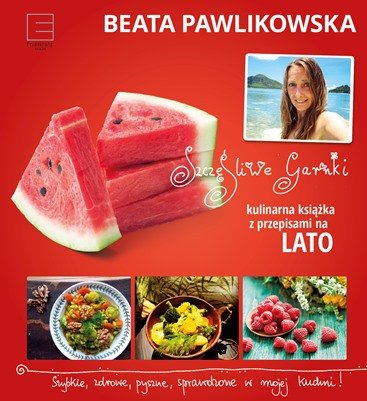 Szczęśliwe garnki. Kulinarna książka z przepisami na lato Pawlikowska Beata