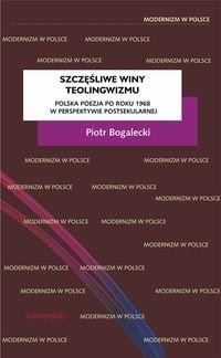 Szczęśliwe winy teolingwizmu. Polska poezja po roku 1968 w perspektywie postsekularnej Bogalecki Piotr