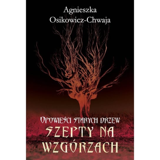Szepty na wzgórzach. Opowieści starych drzew Osikowicz-Chwaja Agnieszka