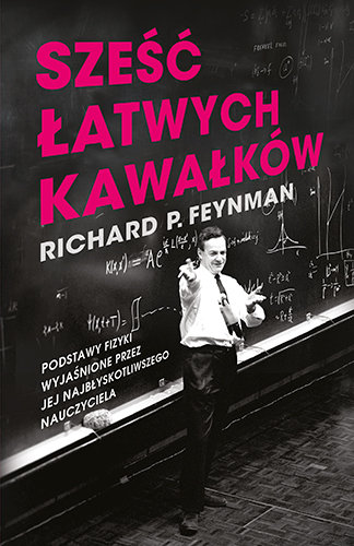 Sześć łatwych kawałków. Podstawy fizyki wyjaśnione przez jej najbłyskotliwszego nauczyciela Feynman Richard P.