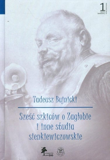 Sześć szkiców o Zagłobie i inne studia sienkiewiczowskie Bujnicki Tadeusz