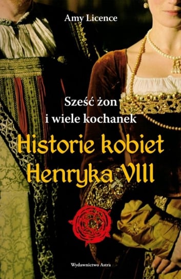 Sześć żon i wiele kochanek. Historie kobiet Henryka VIII Licence Amy