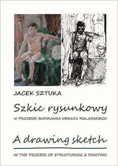 Szkic rysunkowy w procesie budowania obrazu malarskiego Jacek Sztuka