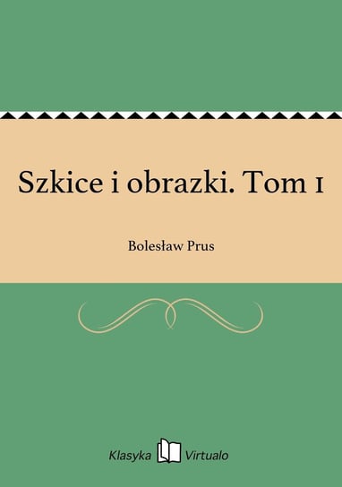 Szkice i obrazki. Tom 1 Prus Bolesław