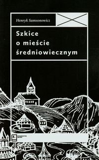 Szkice o mieście średniowiecznym Samsonowicz Henryk