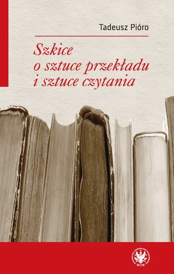 Szkice o sztuce przekładu i sztuce czytania Pióro Tadeusz