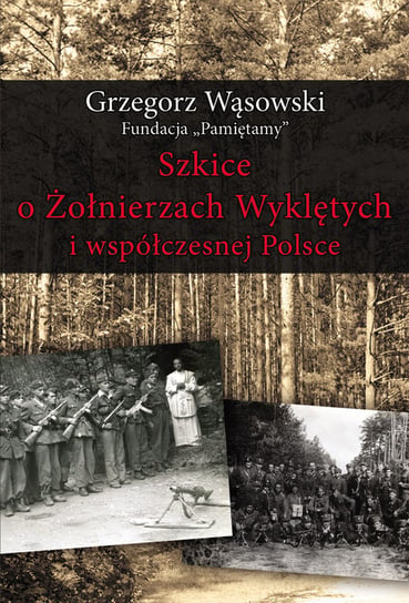 Szkice o Żołnierzach Wyklętych i współczesnej Polsce Wąsowski Grzegorz