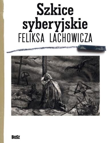 Szkice syberyjskie Feliksa Lachowicza Pielecki Jerzy M., Juzwenko Adolf, Długajczyk Beata