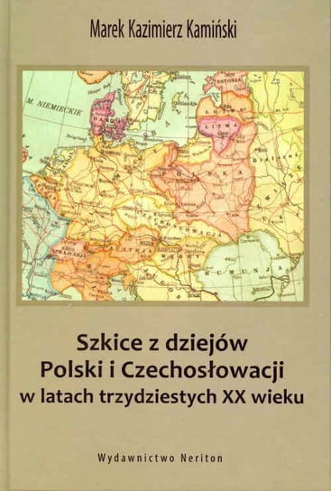 Szkice z dziejów Polski i Czechosłowacji w latach trzydziestych XX wieku Kamiński Marek Kazimierz