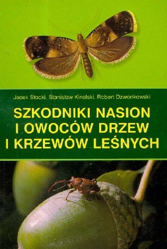 Szkodniki nasion i owoców drzew i krzewów leśnych Stocki Jacek, Kinelski Stanisław, Dzwonkowski Robert