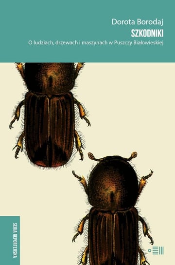 Szkodniki. O ludziach, drzewach i maszynach w Puszczy Białowieskiej - ebook epub Borodaj Dorota