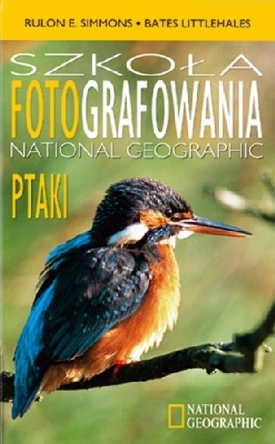 Szkoła fotografowania National Geographic. Ptaki Simmons Rulon E.