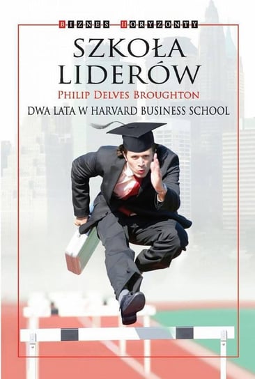 Szkoła liderów. Dwa lata w Harvard Business School - ebook epub Broughton Philip Delves