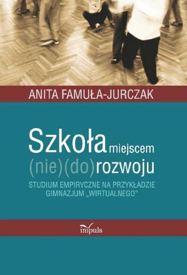 Szkoła miejscem (nie) (do) rozwoju Famuła-Jurczak Anita