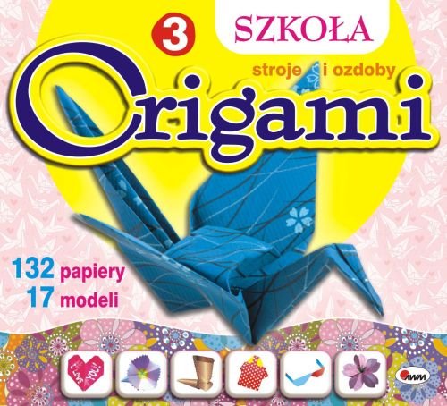 Szkoła Origami 3. Stroje i ozdoby Opracowanie zbiorowe