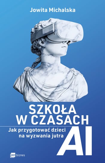 Szkoła w czasach AI. Jak przygotować dzieci na wyzwania jutra Jowita Michalska